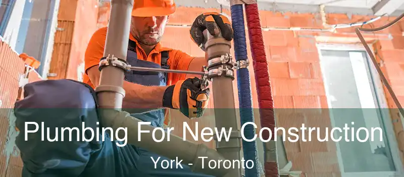  Plumbing For New Construction York - Toronto